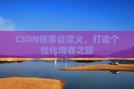 CSDN博客自定义，打造个性化博客之旅